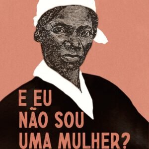 “E eu não sou uma mulher?”